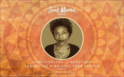 Akilah Richards on Unschooling, Liberation Parenting & Raising Free People