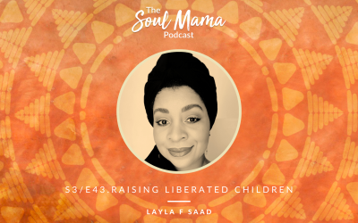 S3/E43. Layla F Saad on Raising Liberated Children